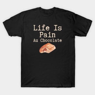 Life Is Pain Au Chocolate T-Shirt